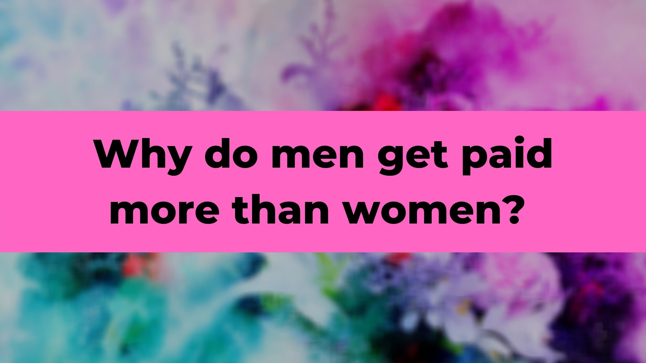Why do men get paid more than women?