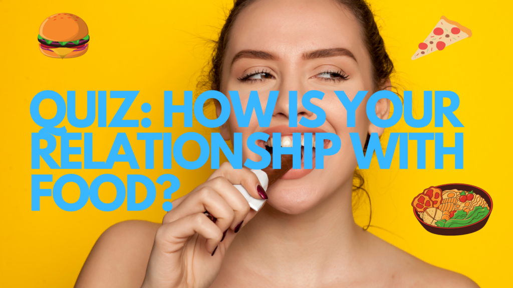 QUIZ: HOW IS YOUR RELATIONSHIP WITH FOOD?