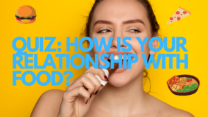 QUIZ: HOW IS YOUR RELATIONSHIP WITH FOOD?