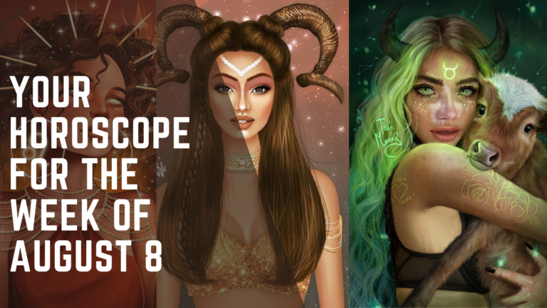 Your Horoscope for the Week of August 8