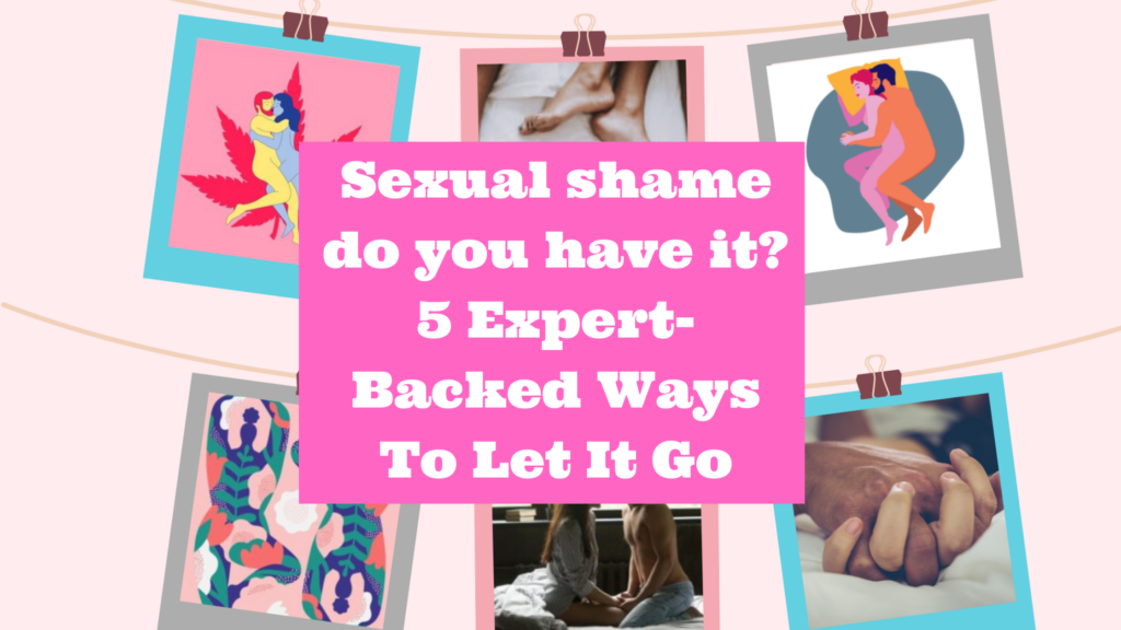 Sexual shame do you have it? 5 Expert-Backed Ways To Let It Go