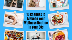10 Changes To Make to Your Wellness Routine in Your 30s