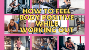 How to feel body positive while working out