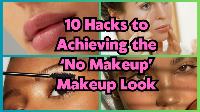 10 Hacks to Achieving the &lsquo;No Makeup&rsquo; Makeup Look