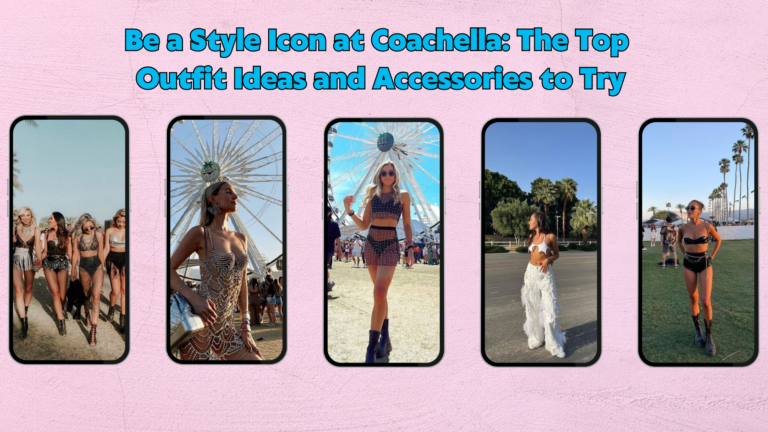 Be a Style Icon at Coachella: The Top Outfit Ideas and Accessories to Try