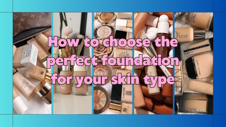 How to choose the perfect foundation for your skin type